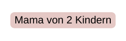 Mama von 2 Kindern