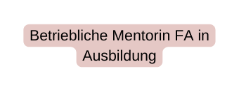 Betriebliche Mentorin FA in Ausbildung